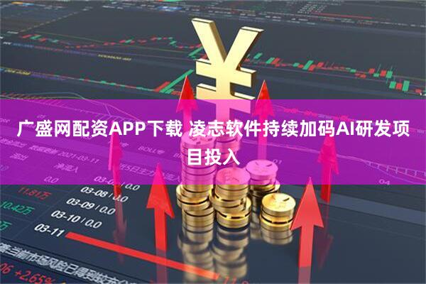 广盛网配资APP下载 凌志软件持续加码AI研发项目投入